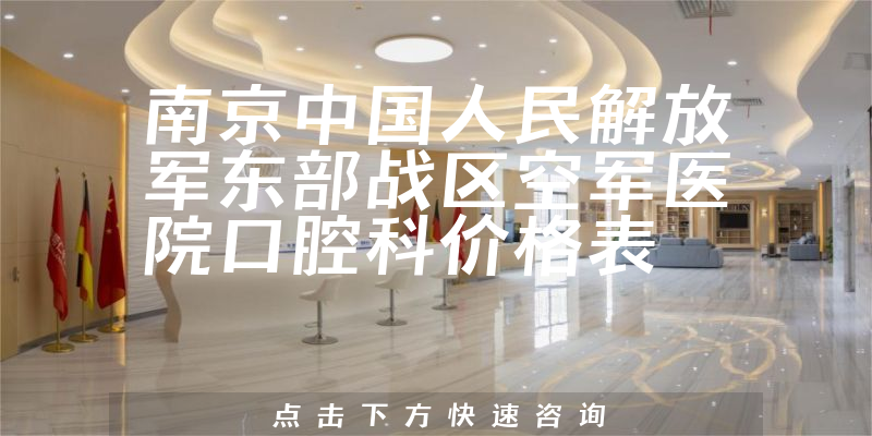 南京中国人民解放军东部战区空军医院口腔科价格表
